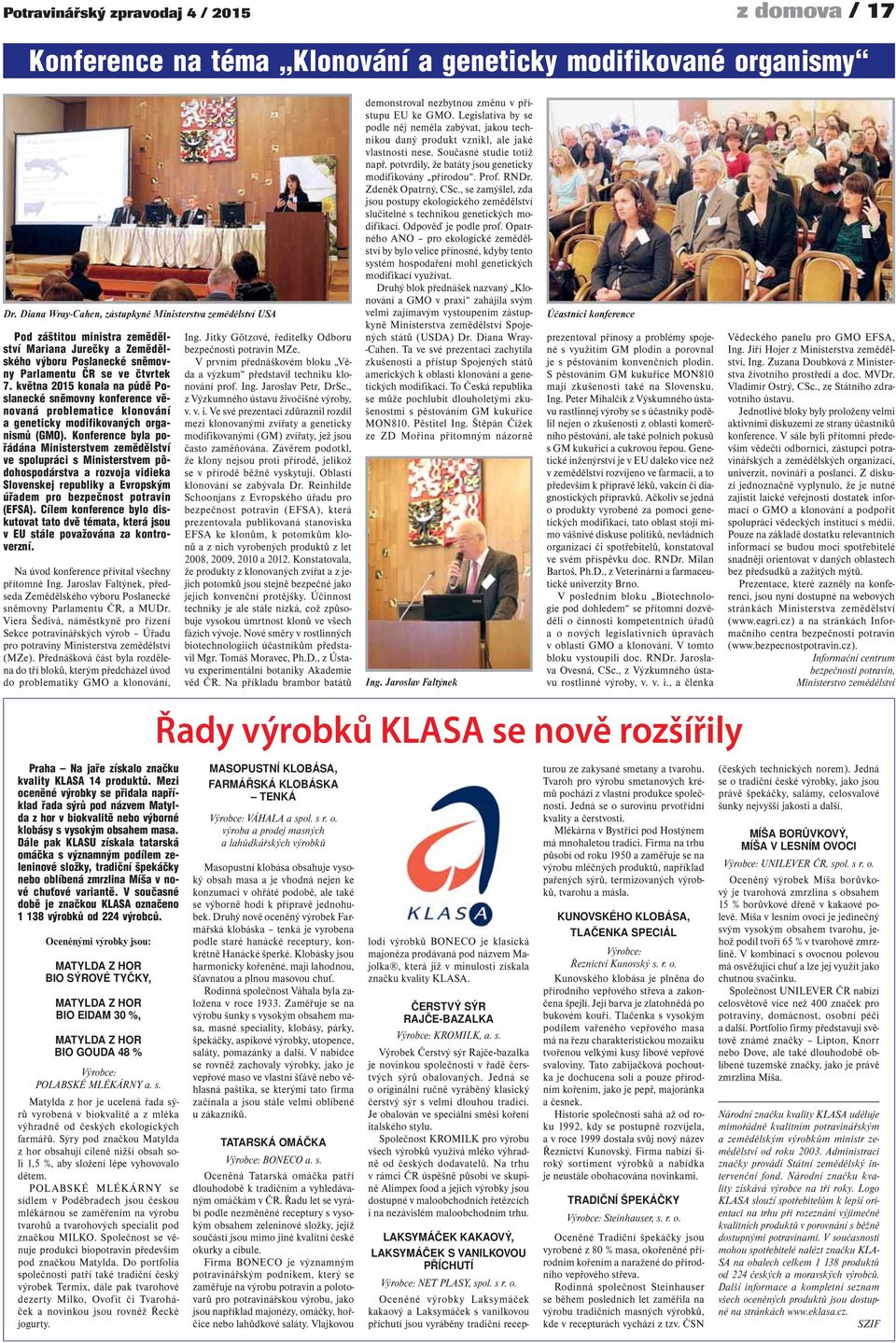 května 2015 konala na půdě Poslanecké sněmovny konference věnovaná problematice klonování a geneticky modifikovaných organismů (GMO).