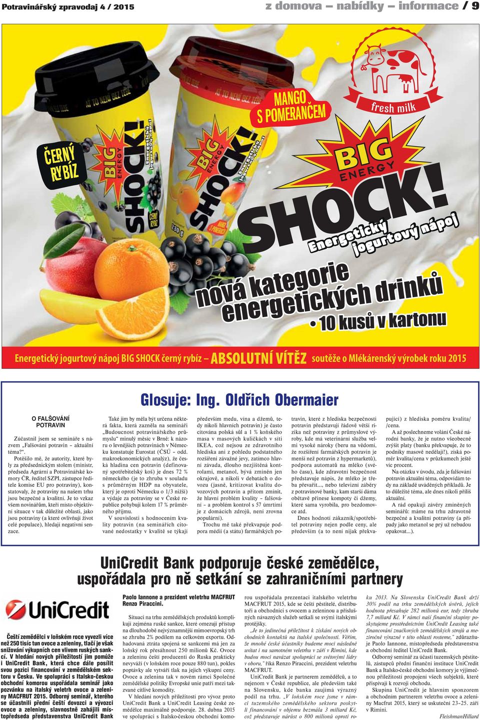 . Potěšilo mě, že autority, které byly za předsednickým stolem (ministr, předseda Agrární a Potravinářské komory ČR, ředitel SZPI, zástupce ředitele komise EU pro potraviny), konstatovaly, že