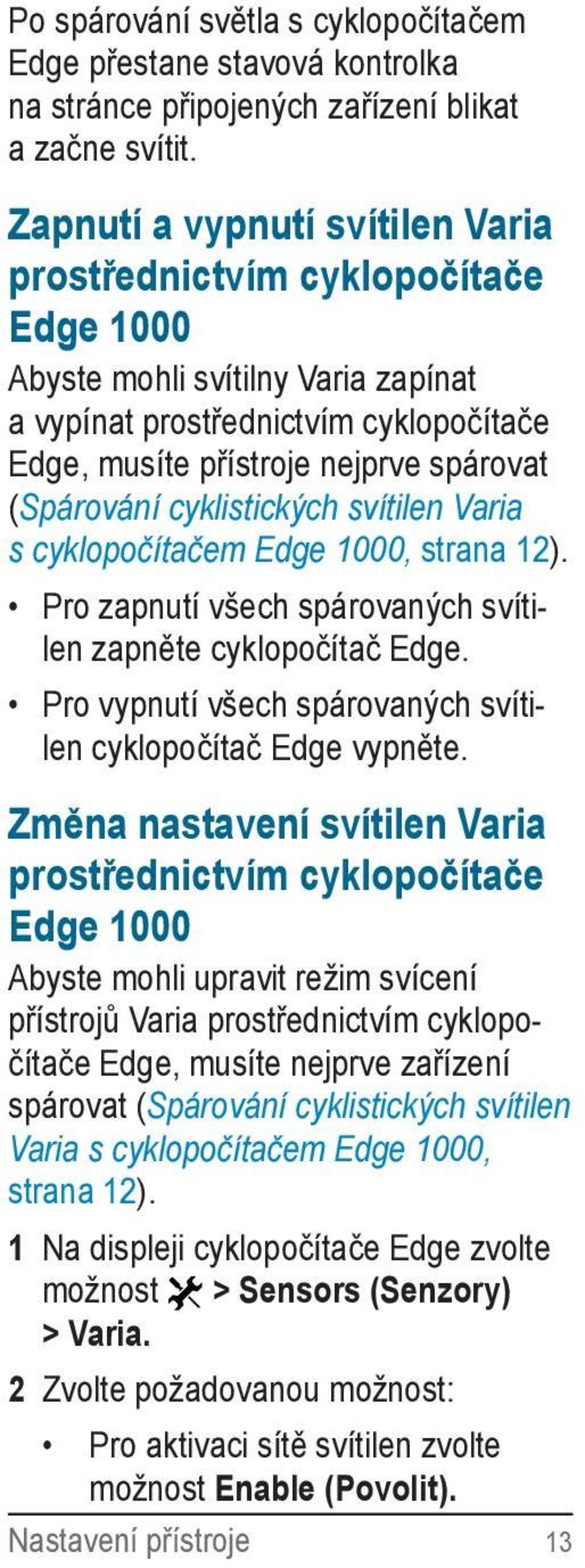 cyklistických svítilen Varia s cyklopočítačem Edge 1000, strana 12). Pro zapnutí všech spárovaných svítilen zapněte cyklopočítač Edge. Pro vypnutí všech spárovaných svítilen cyklopočítač Edge vypněte.