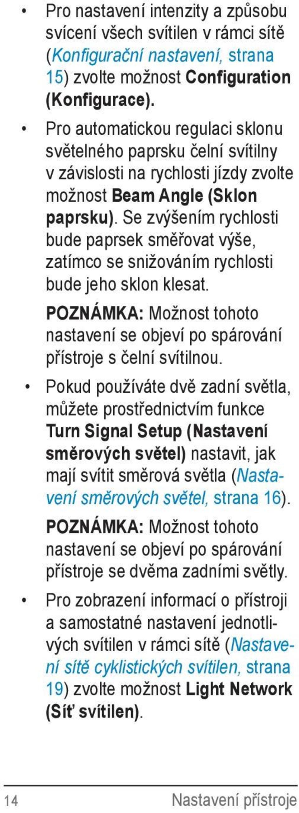 Se zvýšením rychlosti bude paprsek směřovat výše, zatímco se snižováním rychlosti bude jeho sklon klesat. POZNÁMKA: Možnost tohoto nastavení se objeví po spárování přístroje s čelní svítilnou.