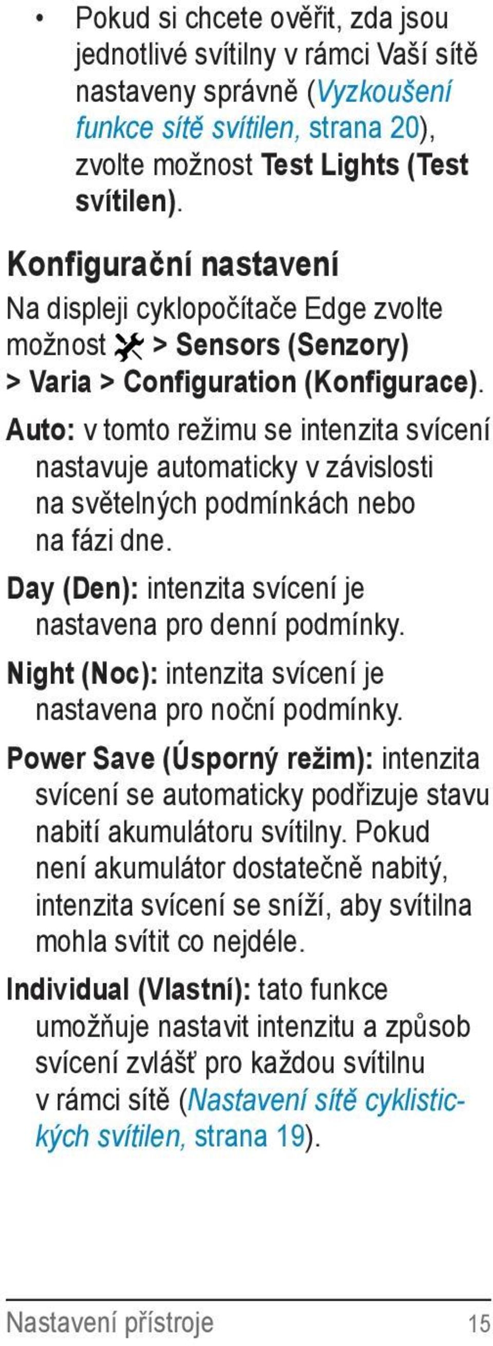 Auto: v tomto režimu se intenzita svícení nastavuje automaticky v závislosti na světelných podmínkách nebo na fázi dne. Day (Den): intenzita svícení je nastavena pro denní podmínky.