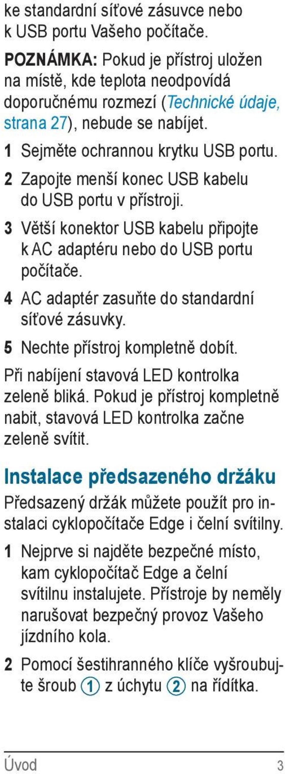 4 AC adaptér zasuňte do standardní síťové zásuvky. 5 Nechte přístroj kompletně dobít. Při nabíjení stavová LED kontrolka zeleně bliká.