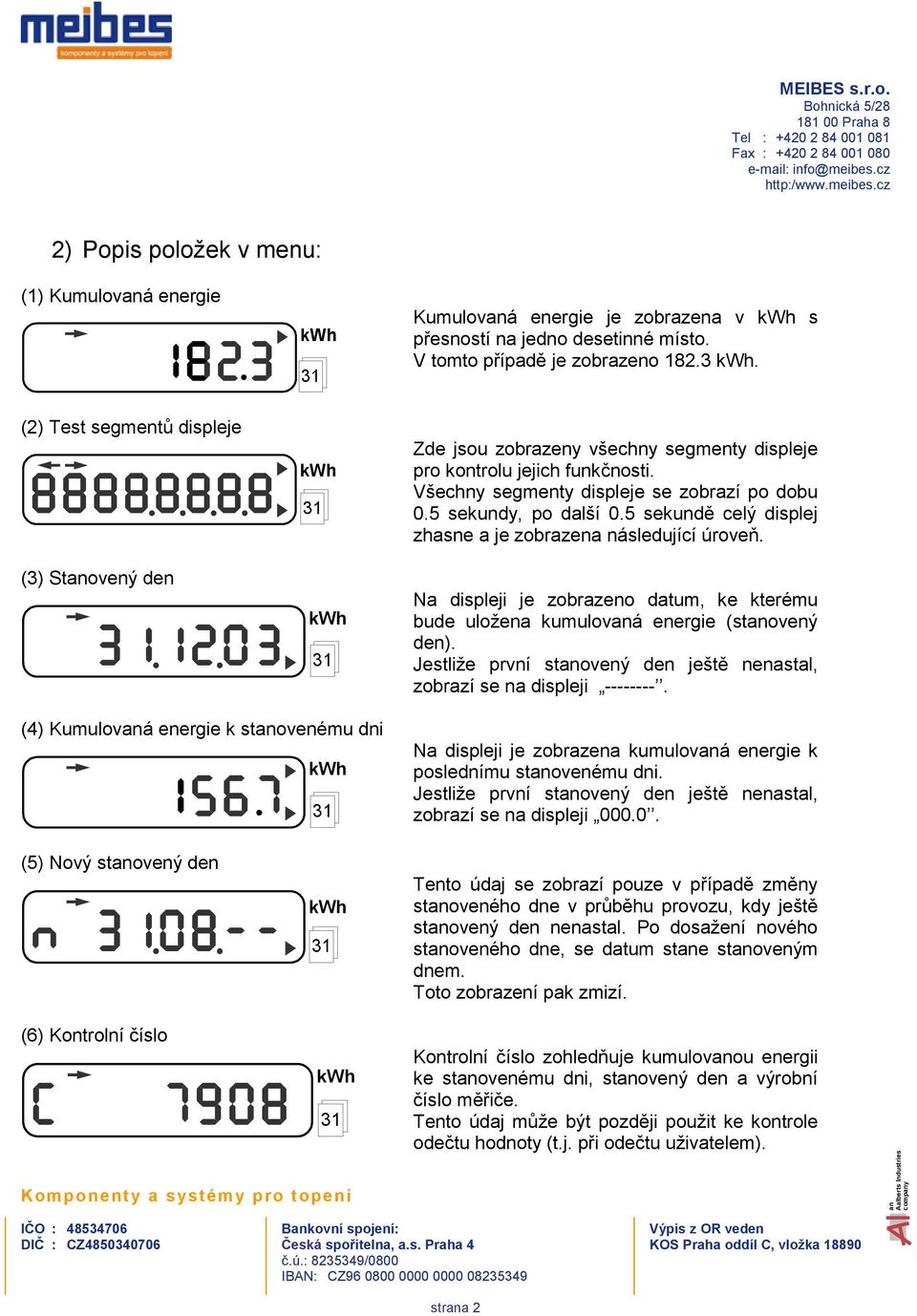 5 sekundě celý displej zhasne a je zobrazena následující úroveň. Na displeji je zobrazeno datum, ke kterému bude uložena kumulová energie (stovený den).