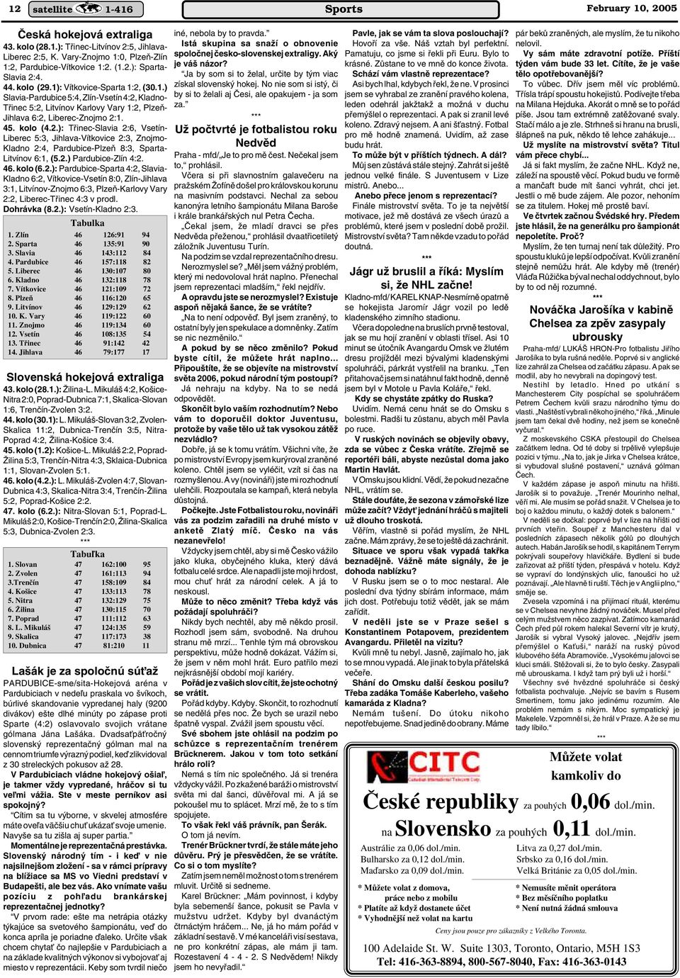 2.) Pardubice-Zlín 4:2. 46. kolo (6.2.): Pardubice-Sparta 4:2, Slavia- Kladno 6:2, Vítkovice-Vsetín 8:0, Zlín-Jihlava 3:1, Litvínov-Znojmo 6:3, PlzeÀ-Karlovy Vary 2:2, Liberec-Tfiinec 4:3 v prodl.