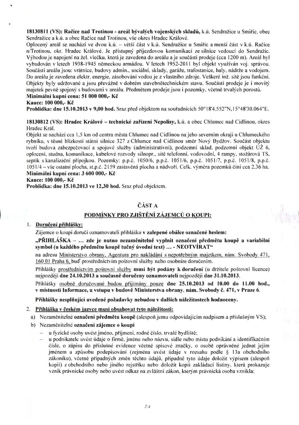 Je přístupný příjezdovou komunikací ze silnice vedoucí do Sendražic. Výhodou je napojení na žel. vlečku, která je zavedena do areálu aje součástí prodeje (cca 1200 m).