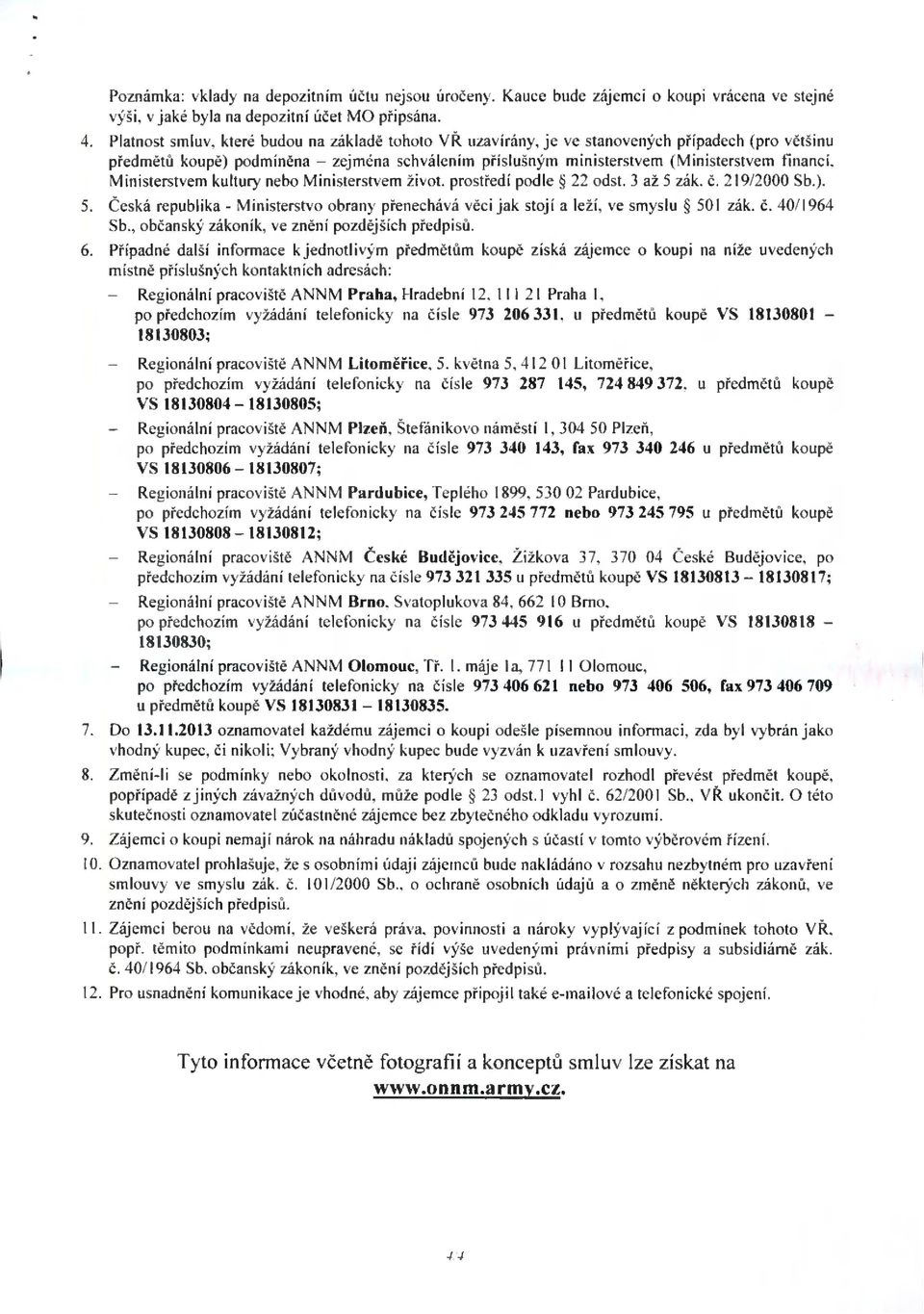 Ministerstvem kultury nebo Ministerstvem život, prostředí podle 22 odst. 3 až 5 zák. č. 219/2000 Sb.). 5. Česká republika - Ministerstvo obrany přenechává věci jak stojí a leží, ve smyslu 501 zák. č. 40/1964 Sb.