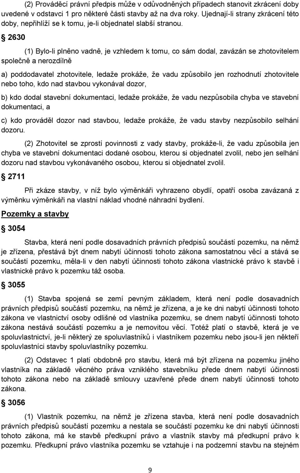 2630 (1) Bylo-li plněno vadně, je vzhledem k tomu, co sám dodal, zavázán se zhotovitelem společně a nerozdílně a) poddodavatel zhotovitele, ledaže prokáže, že vadu způsobilo jen rozhodnutí