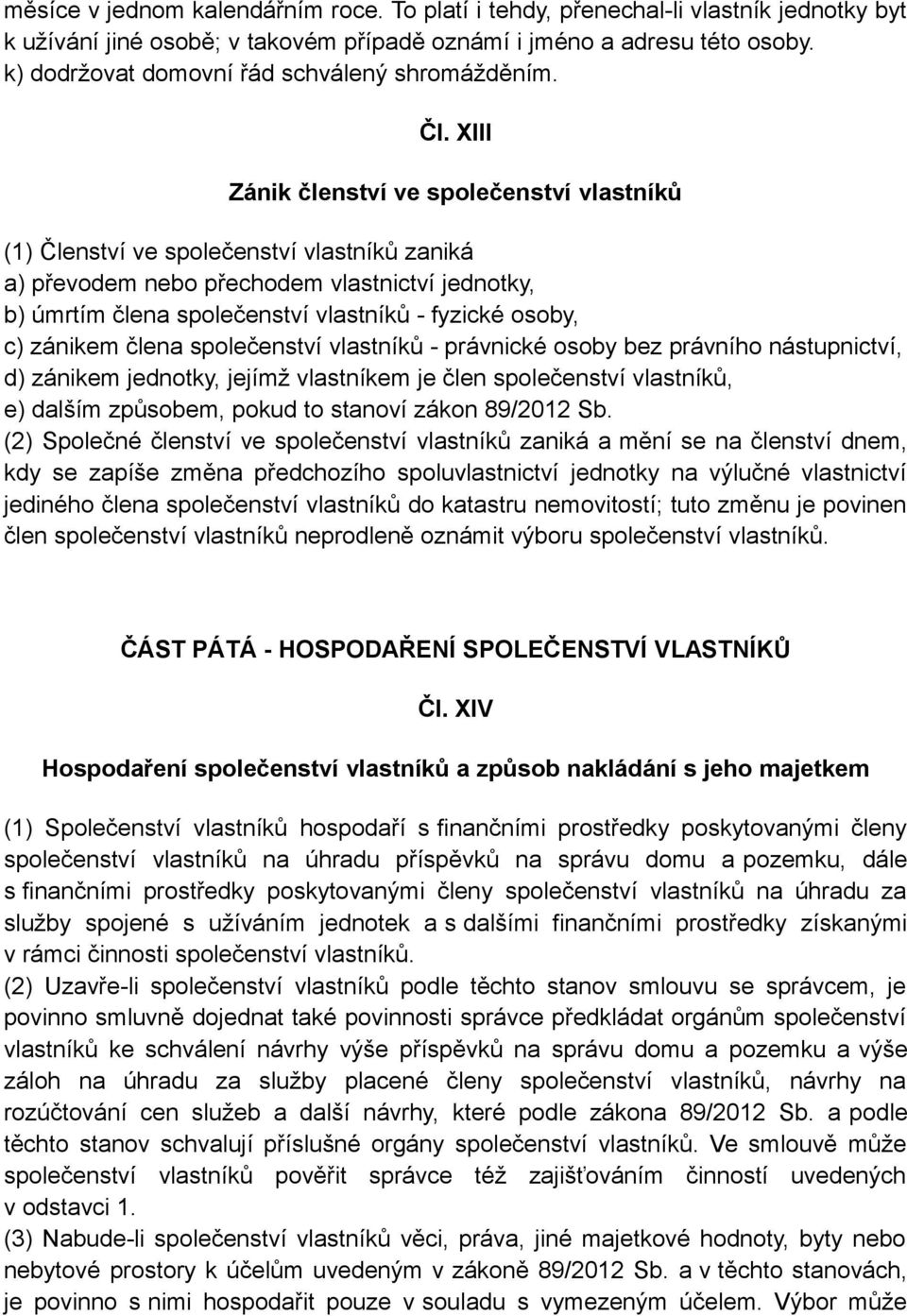 XIII Zánik členství ve společenství vlastníků (1) Členství ve společenství vlastníků zaniká a) převodem nebo přechodem vlastnictví jednotky, b) úmrtím člena společenství vlastníků - fyzické osoby, c)