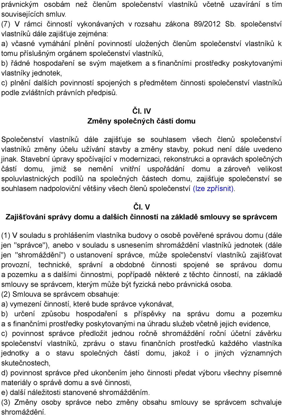 svým majetkem a s finančními prostředky poskytovanými vlastníky jednotek, c) plnění dalších povinností spojených s předmětem činnosti společenství vlastníků podle zvláštních právních předpisů. Čl.