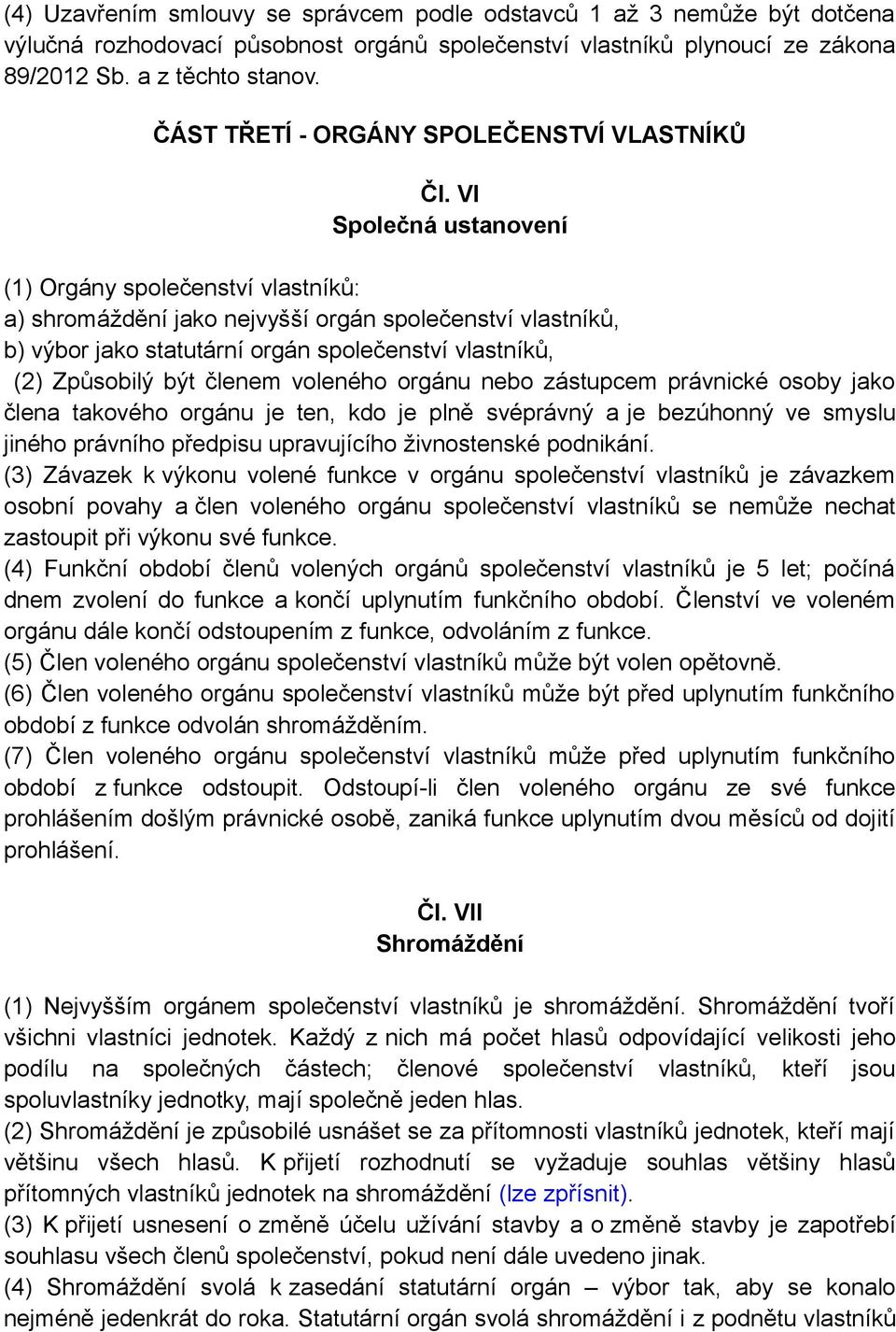 VI Společná ustanovení (1) Orgány společenství vlastníků: a) shromáždění jako nejvyšší orgán společenství vlastníků, b) výbor jako statutární orgán společenství vlastníků, (2) Způsobilý být členem