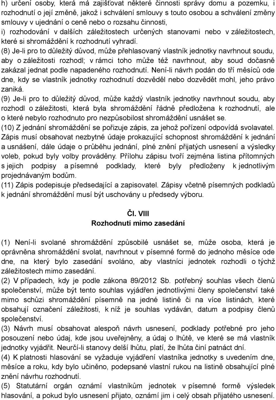 (8) Je-li pro to důležitý důvod, může přehlasovaný vlastník jednotky navrhnout soudu, aby o záležitosti rozhodl; v rámci toho může též navrhnout, aby soud dočasně zakázal jednat podle napadeného