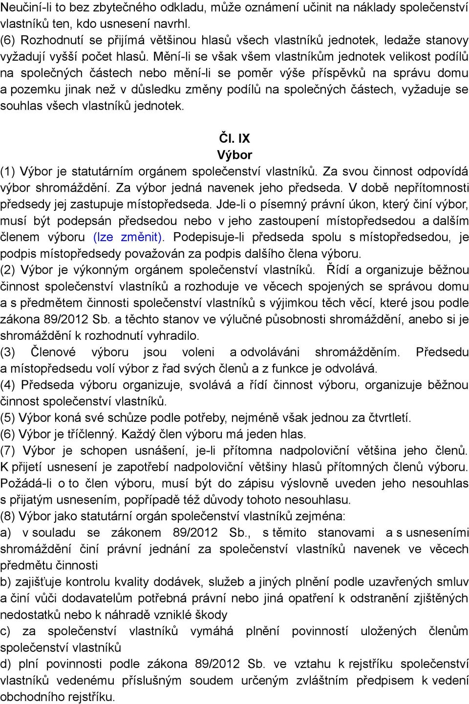 Mění-li se však všem vlastníkům jednotek velikost podílů na společných částech nebo mění-li se poměr výše příspěvků na správu domu a pozemku jinak než v důsledku změny podílů na společných částech,