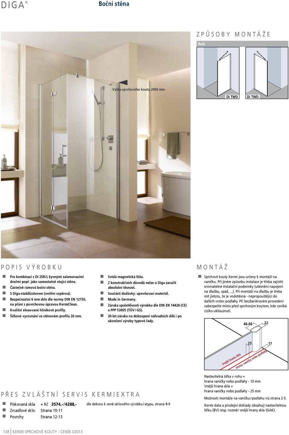 Šířkové vyrovnání ve stěnovém profilu 20 mm. Svislá magnetická lišta. Z konstrukčních důvodů nelze u Diga zaručit absolutní těsnost. Součástí dodávky: upevňovací materiál. Made in Germany.