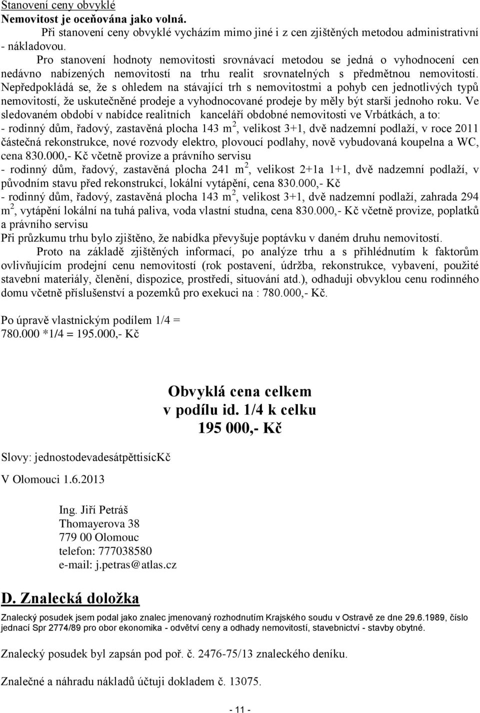 Nepředpokládá se, že s ohledem na stávající trh s nemovitostmi a pohyb cen jednotlivých typů nemovitostí, že uskutečněné prodeje a vyhodnocované prodeje by měly být starší jednoho roku.