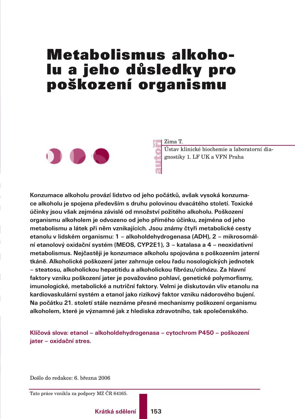 Toxické účinky jsou však zejména závislé od množství požitého alkoholu. Poškození organismu alkoholem je odvozeno od jeho přímého účinku, zejména od jeho metabolismu a látek při něm vznikajících.