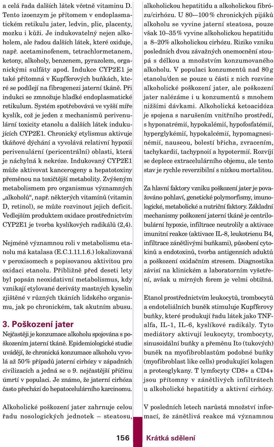 Indukce CYP2E1 je také přítomná v Kupfferových buňkách, které se podílejí na fibrogenezi jaterní tkáně. Při indukci se zmnožuje hladké endoplasmatické retikulum.