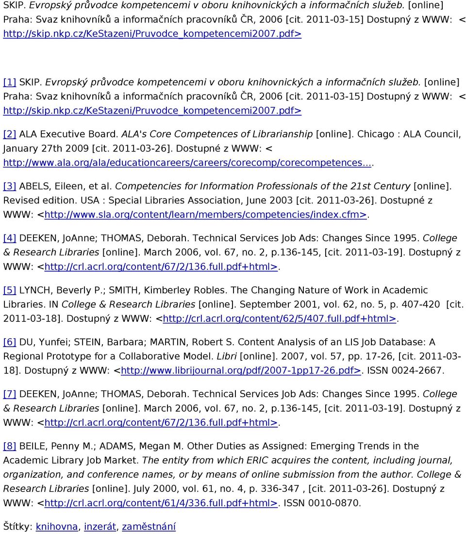 Chicago : ALA Council, January 27th 2009 [cit. 2011-03-26]. Dostupné z WWW: < http://www.ala.org/ala/educationcareers/careers/corecomp/corecompetences... [3] ABELS, Eileen, et al.