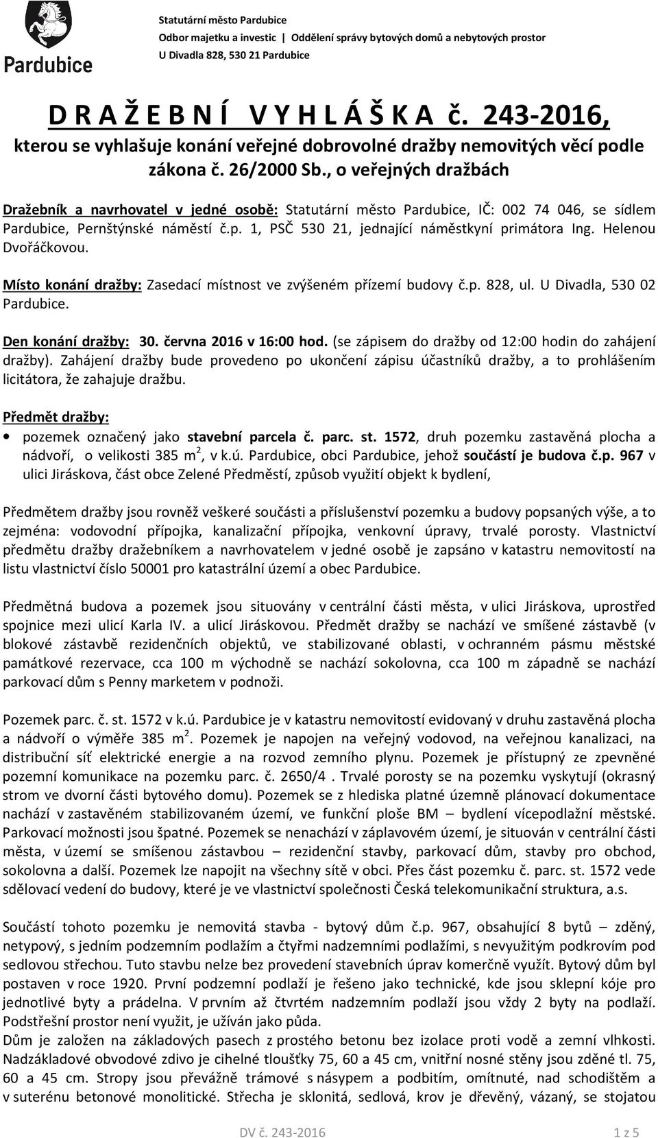 , o veřejných dražbách Dražebník a navrhovatel v jedné osobě: Statutární město Pardubice, IČ: 002 74 046, se sídlem Pardubice, Pernštýnské náměstí č.p.