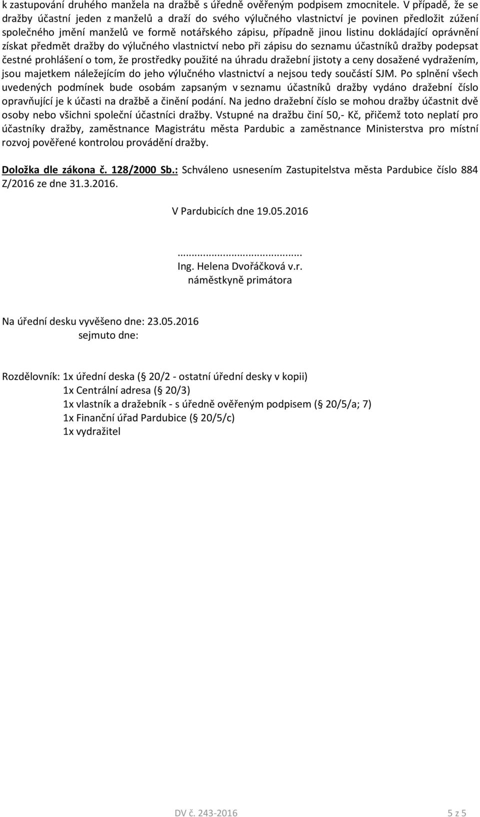 dokládající oprávnění získat předmět dražby do výlučného vlastnictví nebo při zápisu do seznamu účastníků dražby podepsat čestné prohlášení o tom, že prostředky použité na úhradu dražební jistoty a