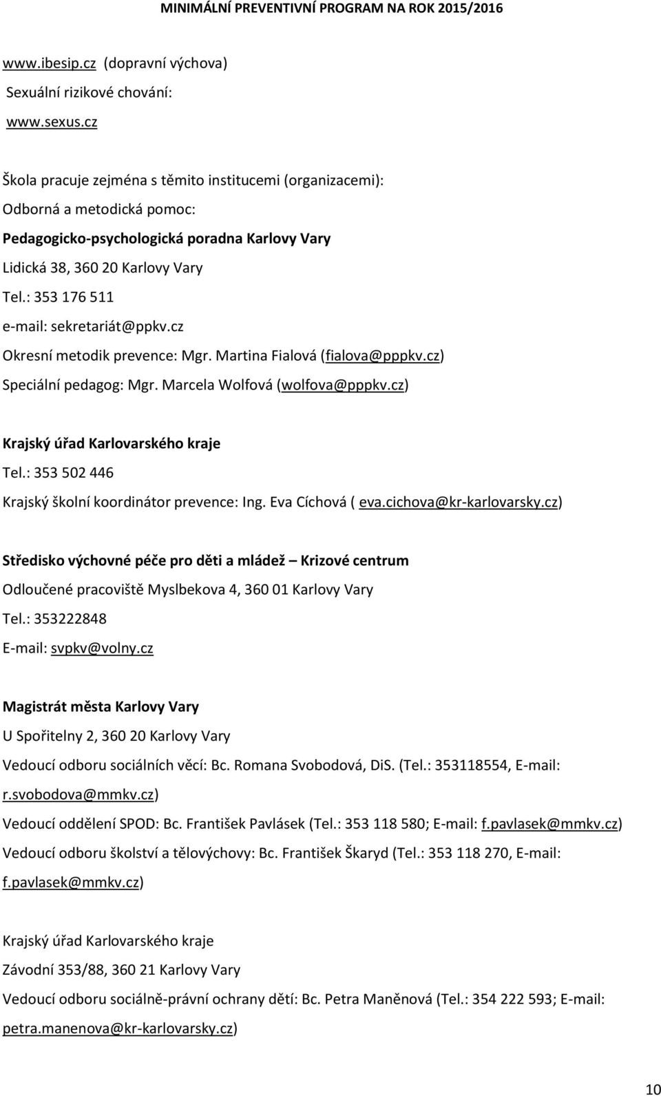 : 353 176 511 e-mail: sekretariát@ppkv.cz Okresní metodik prevence: Mgr. Martina Fialová (fialova@pppkv.cz) Speciální pedagog: Mgr. Marcela Wolfová (wolfova@pppkv.