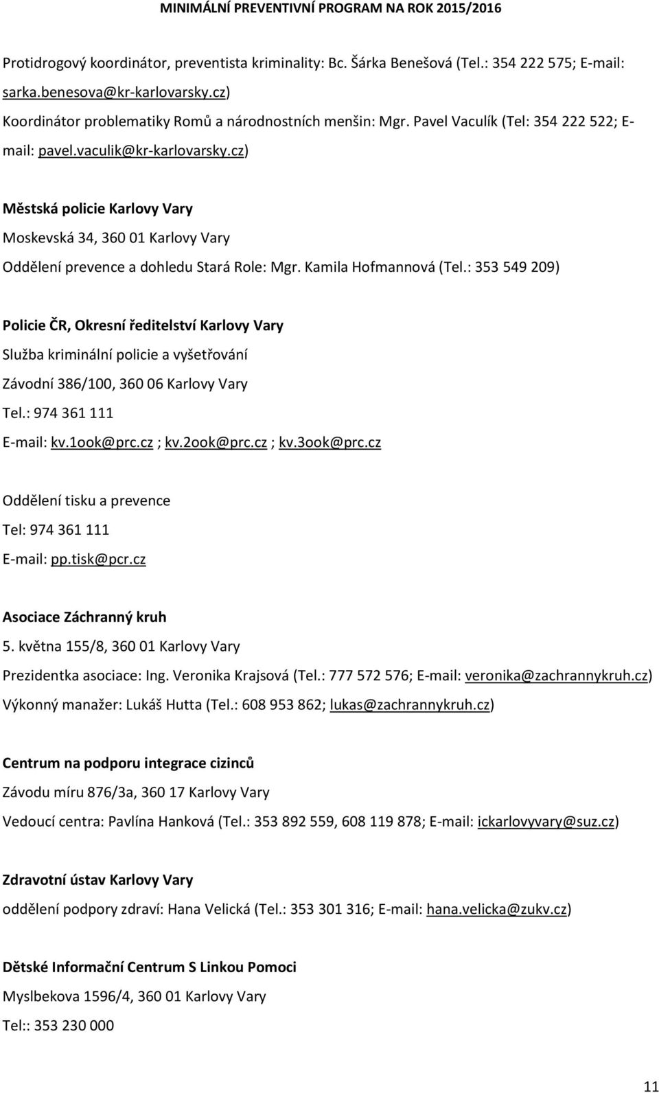 Kamila Hofmannová (Tel.: 353 549 209) Policie ČR, Okresní ředitelství Karlovy Vary Služba kriminální policie a vyšetřování Závodní 386/100, 360 06 Karlovy Vary Tel.: 974 361 111 E-mail: kv.1ook@prc.
