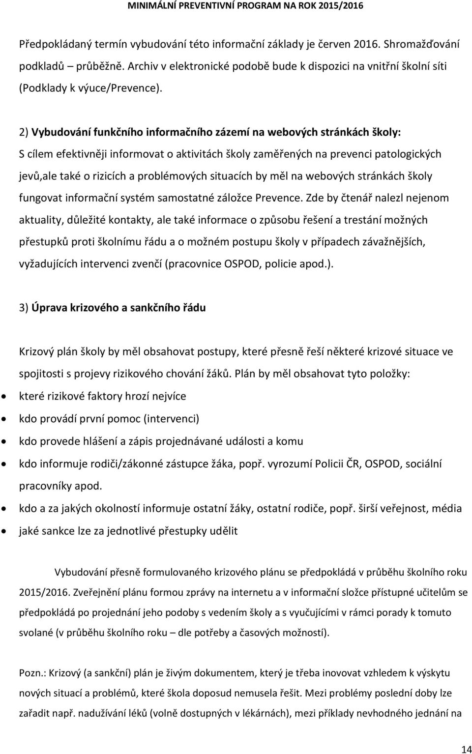 2) Vybudování funkčního informačního zázemí na webových stránkách školy: S cílem efektivněji informovat o aktivitách školy zaměřených na prevenci patologických jevů,ale také o rizicích a problémových