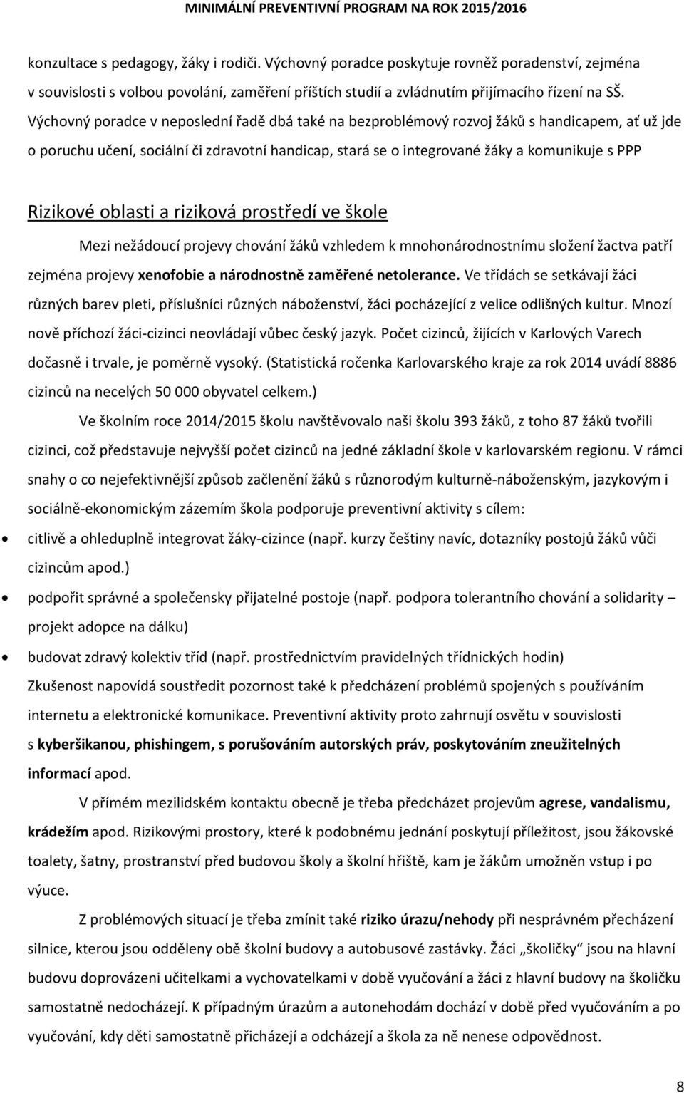 Rizikové oblasti a riziková prostředí ve škole Mezi nežádoucí projevy chování žáků vzhledem k mnohonárodnostnímu složení žactva patří zejména projevy xenofobie a národnostně zaměřené netolerance.