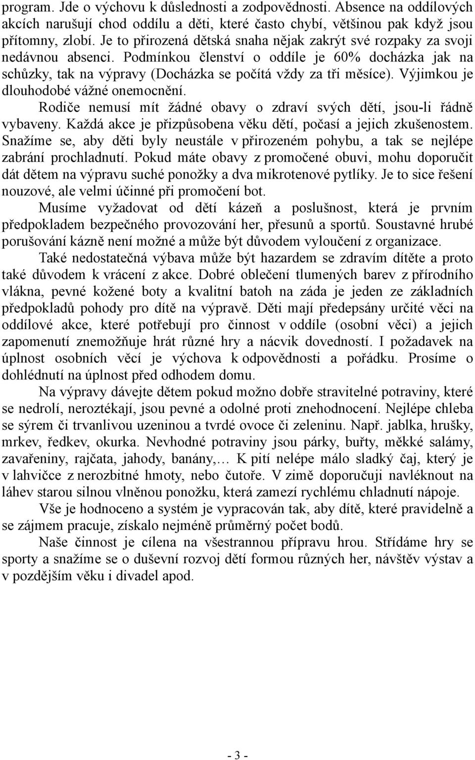 Výjimkou je dlouhodobé vážné onemocnění. Rodiče nemusí mít žádné obavy o zdraví svých dětí, jsou-li řádně vybaveny. Každá akce je přizpůsobena věku dětí, počasí a jejich zkušenostem.