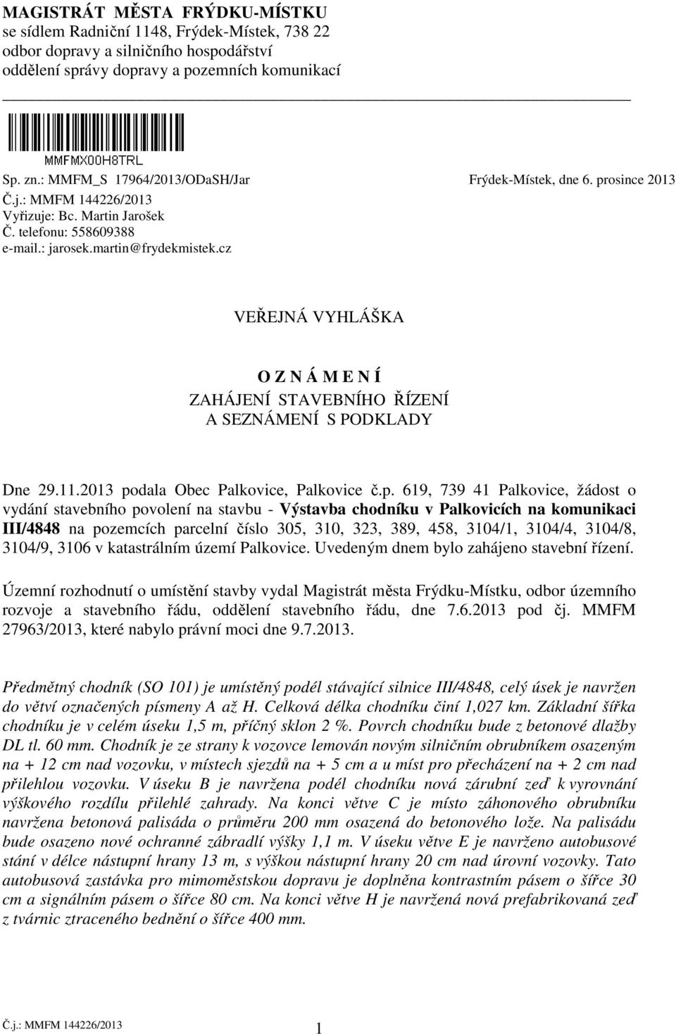 cz VEŘEJNÁ VYHLÁŠKA O Z N Á M E N Í ZAHÁJENÍ STAVEBNÍHO ŘÍZENÍ A SEZNÁMENÍ S PODKLADY Dne 29.11.2013 po