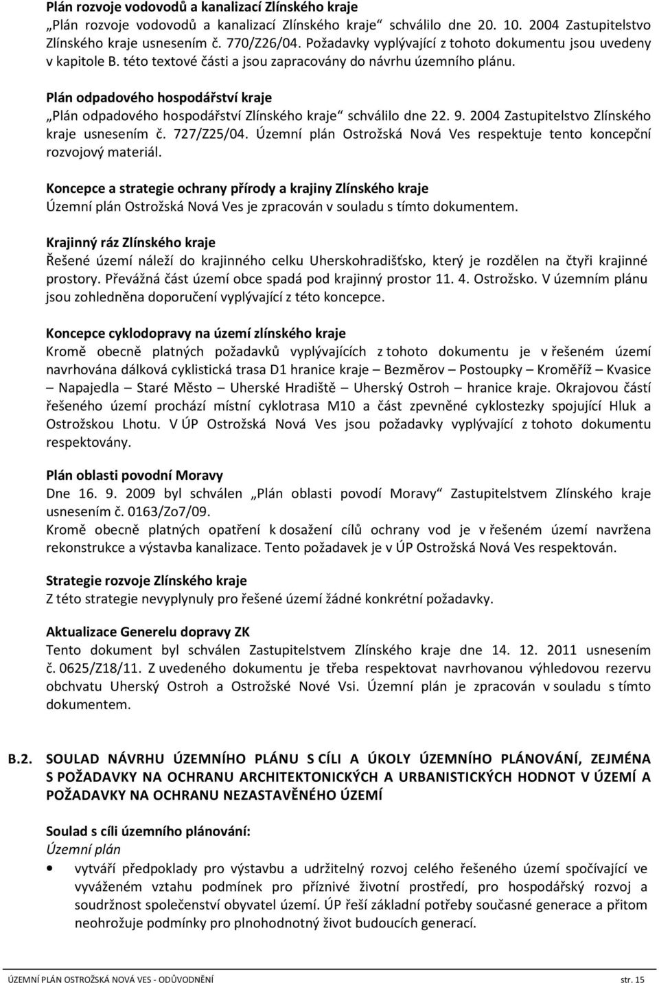 Plán odpadového hospodářství kraje Plán odpadového hospodářství Zlínského kraje schválilo dne 22. 9. 2004 Zastupitelstvo Zlínského kraje usnesením č. 727/Z25/04.