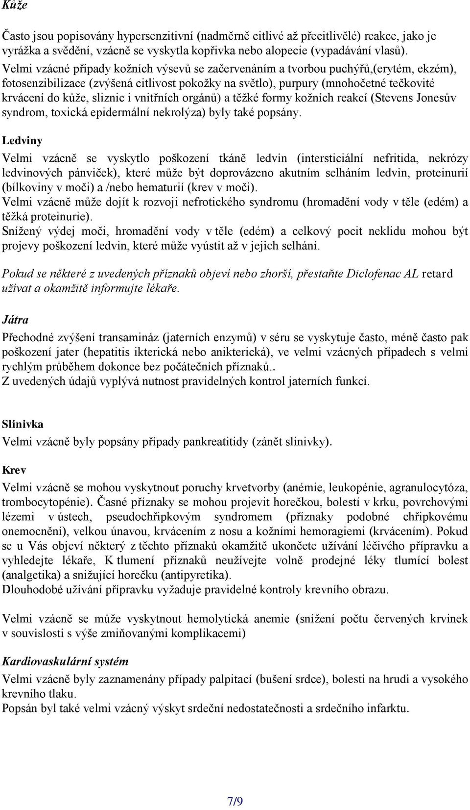 i vnitřních orgánů) a těžké formy kožních reakcí (Stevens Jonesův syndrom, toxická epidermální nekrolýza) byly také popsány.