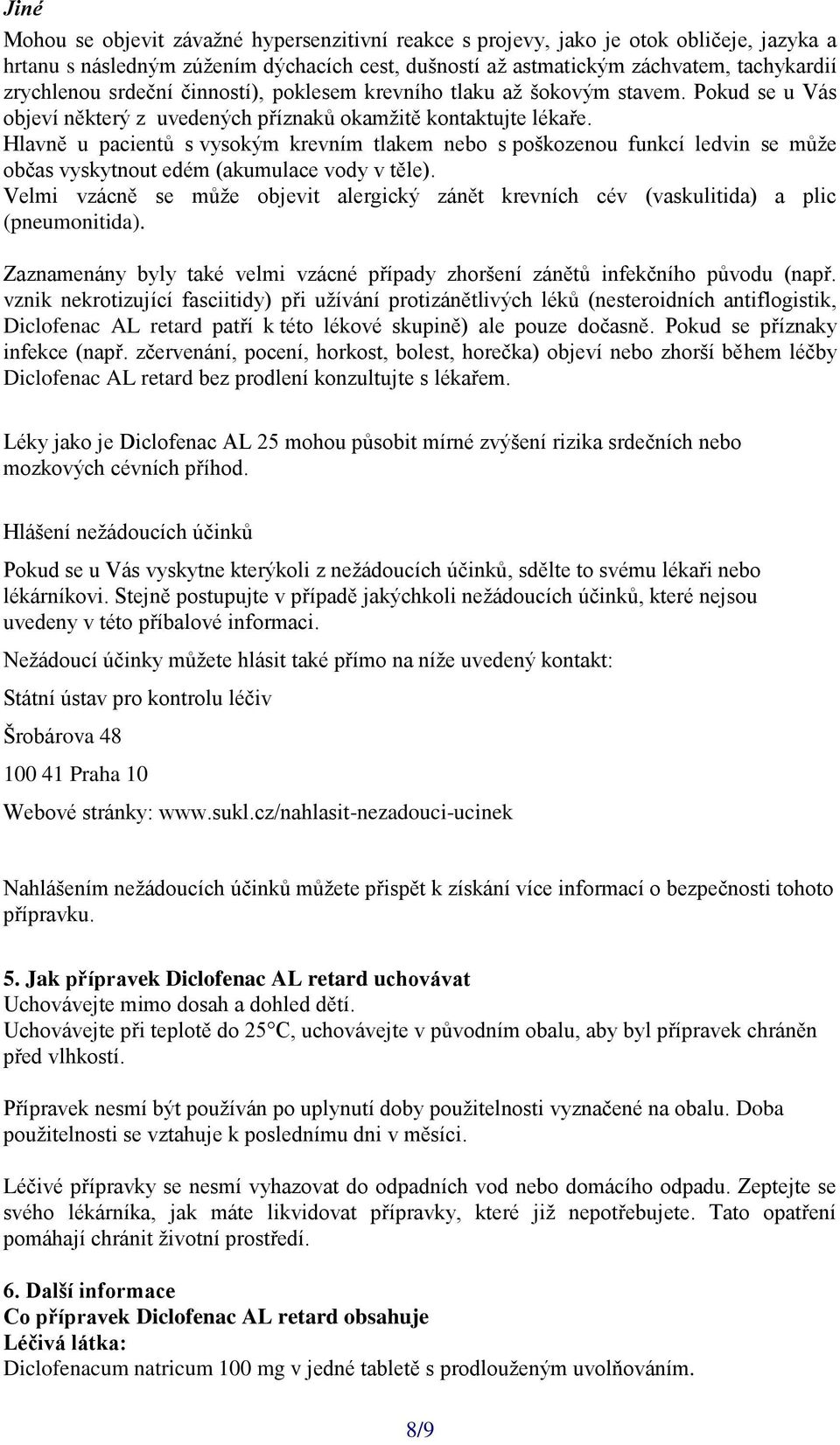 Hlavně u pacientů s vysokým krevním tlakem nebo s poškozenou funkcí ledvin se může občas vyskytnout edém (akumulace vody v těle).