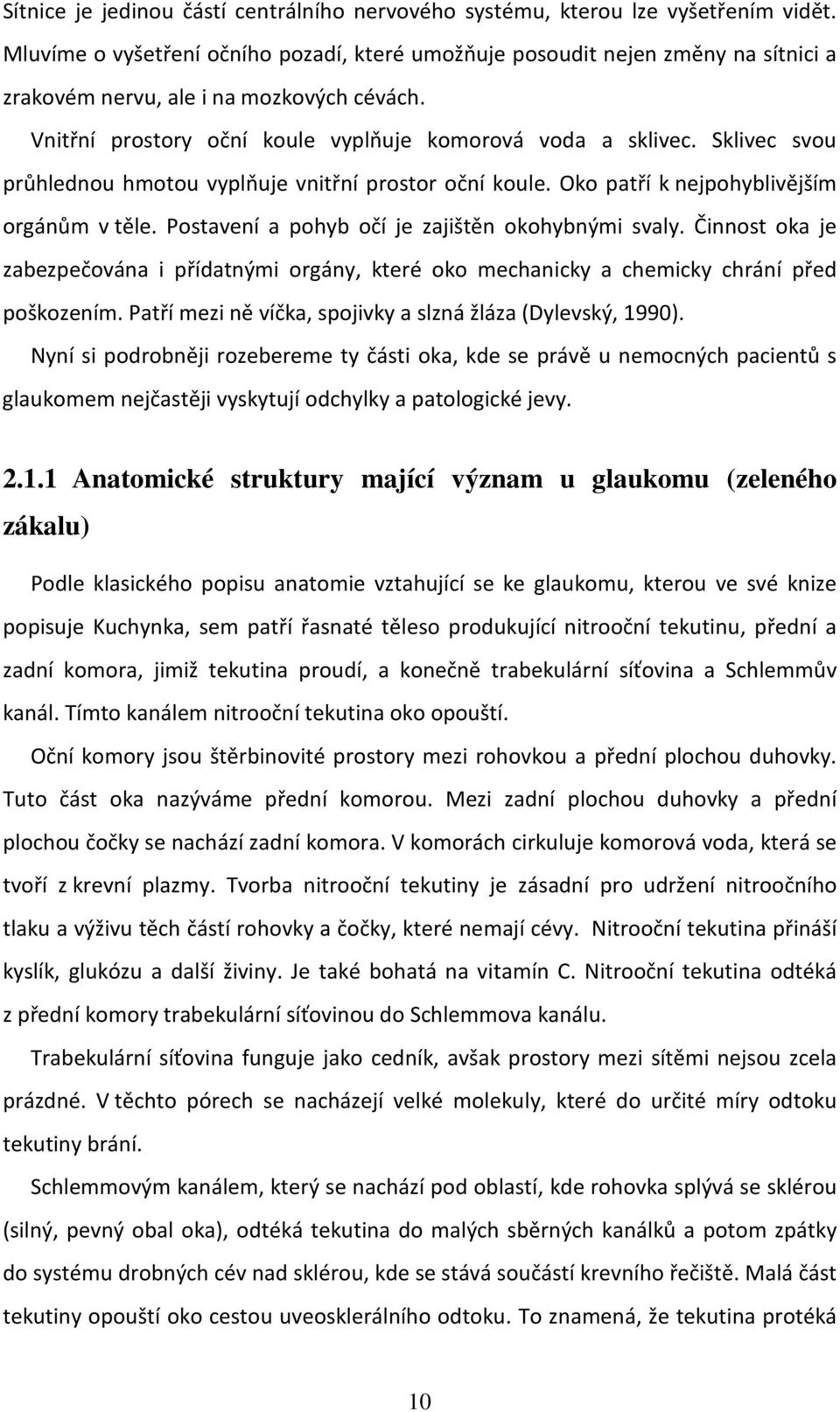 Sklivec svou průhlednou hmotou vyplňuje vnitřní prostor oční koule. Oko patří k nejpohyblivějším orgánům v těle. Postavení a pohyb očí je zajištěn okohybnými svaly.
