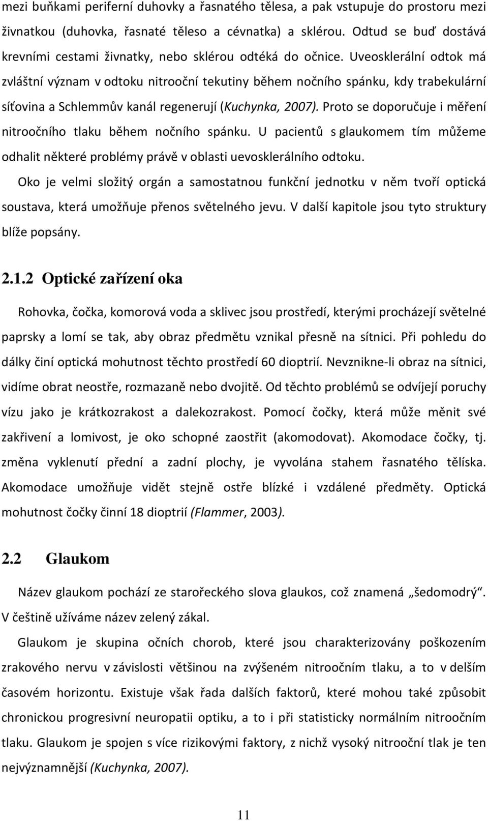 Uveosklerální odtok má zvláštní význam v odtoku nitrooční tekutiny během nočního spánku, kdy trabekulární síťovina a Schlemmův kanál regenerují (Kuchynka, 2007).
