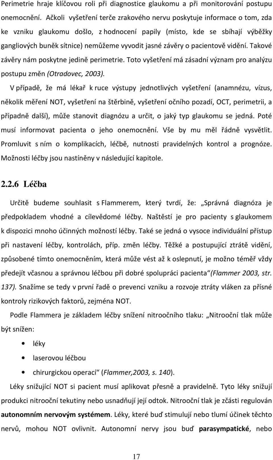 závěry o pacientově vidění. Takové závěry nám poskytne jedině perimetrie. Toto vyšetření má zásadní význam pro analýzu postupu změn (Otradovec, 2003).