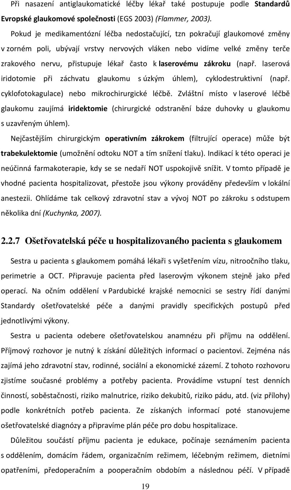 laserovému zákroku (např. laserová iridotomie při záchvatu glaukomu s úzkým úhlem), cyklodestruktivní (např. cyklofotokagulace) nebo mikrochirurgické léčbě.