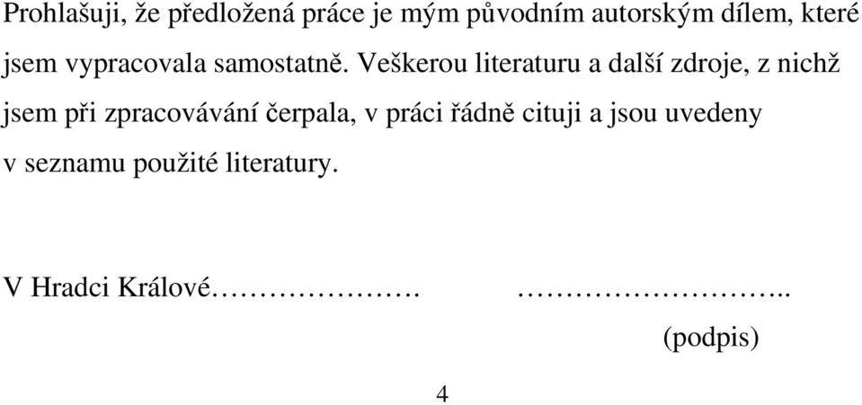 Veškerou literaturu a další zdroje, z nichž jsem při zpracovávání
