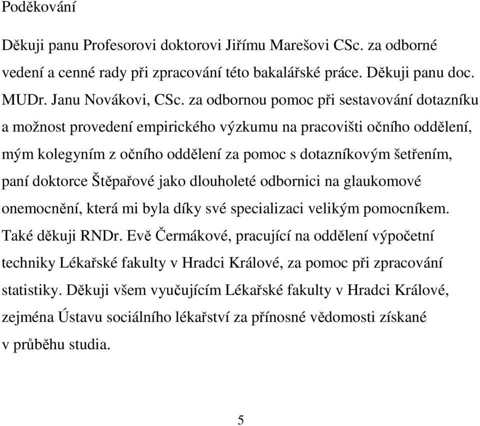 Štěpařové jako dlouholeté odbornici na glaukomové onemocnění, která mi byla díky své specializaci velikým pomocníkem. Také děkuji RNDr.