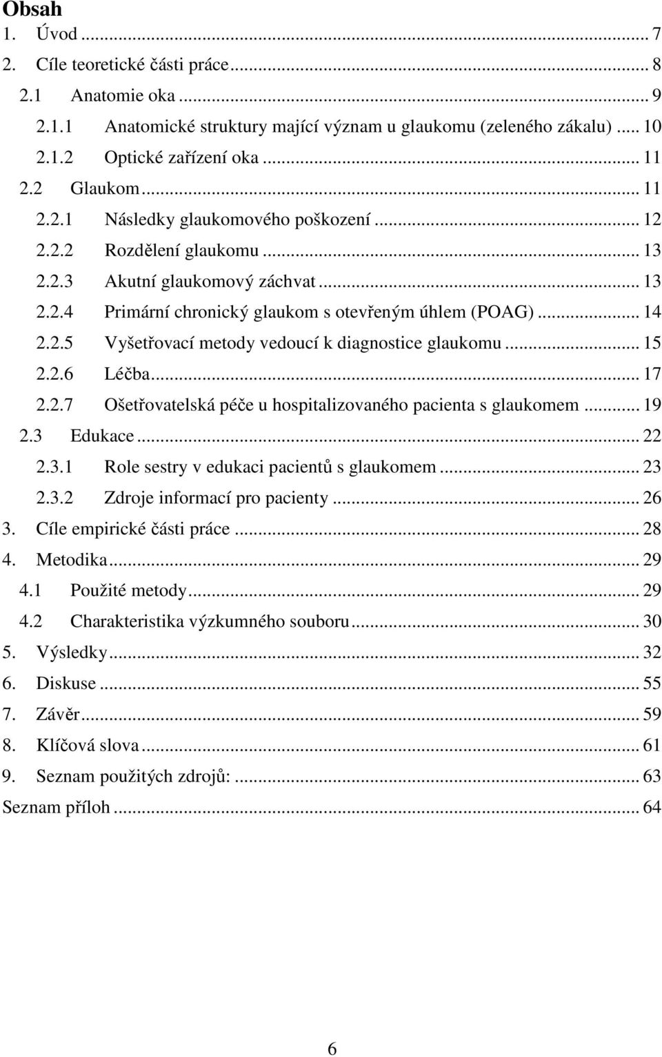 .. 15 2.2.6 Léčba... 17 2.2.7 Ošetřovatelská péče u hospitalizovaného pacienta s glaukomem... 19 2.3 Edukace... 22 2.3.1 Role sestry v edukaci pacientů s glaukomem... 23 2.3.2 Zdroje informací pro pacienty.