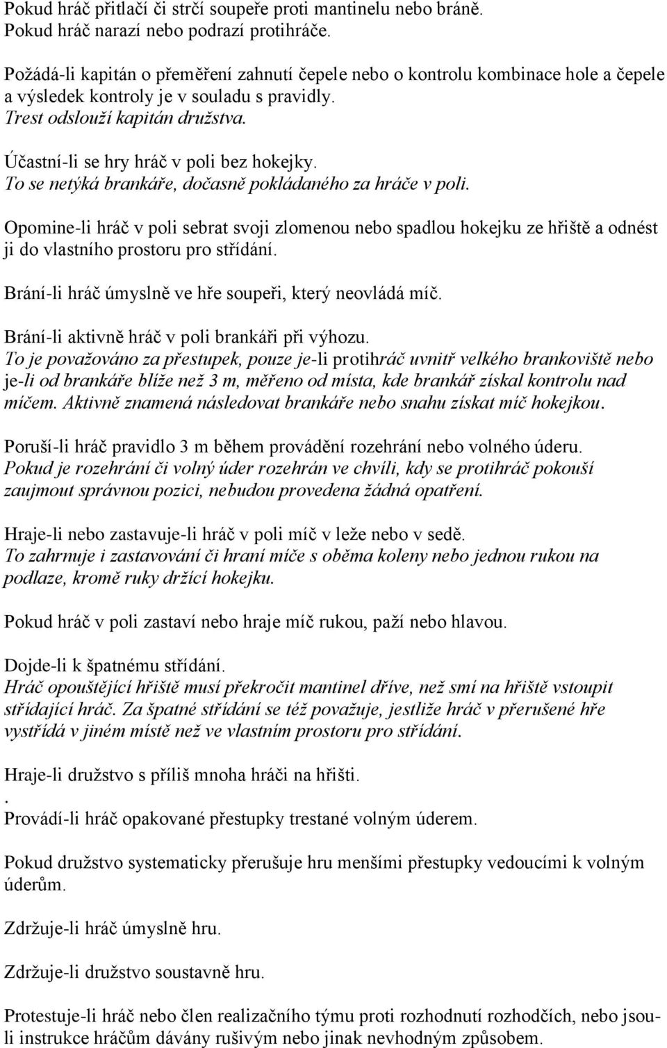 Účastní-li se hry hráč v poli bez hokejky. To se netýká brankáře, dočasně pokládaného za hráče v poli.