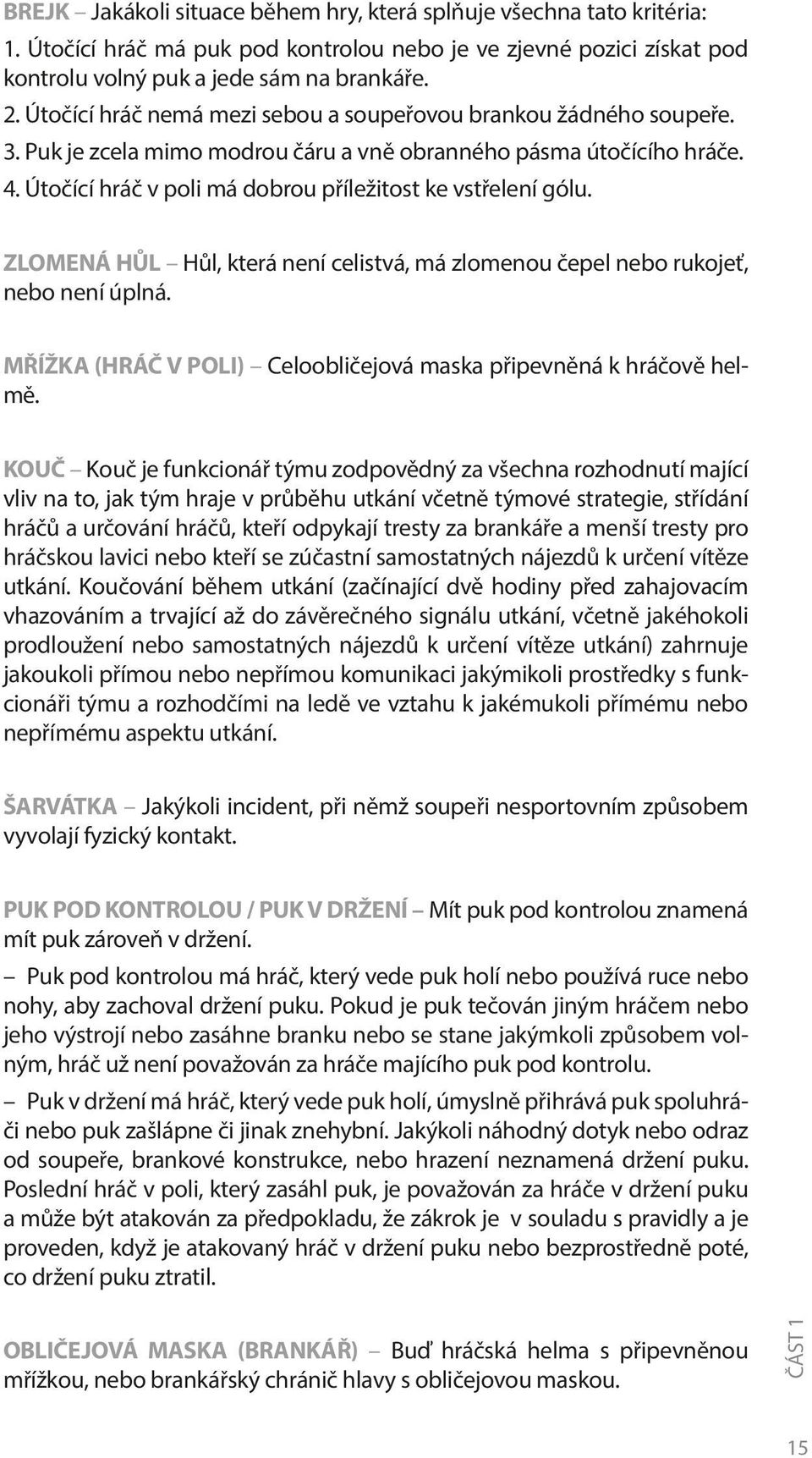 Útočící hráč v poli má dobrou příležitost ke vstřelení gólu. ZLOMENÁ HŮL Hůl, která není celistvá, má zlomenou čepel nebo rukojeť, nebo není úplná.