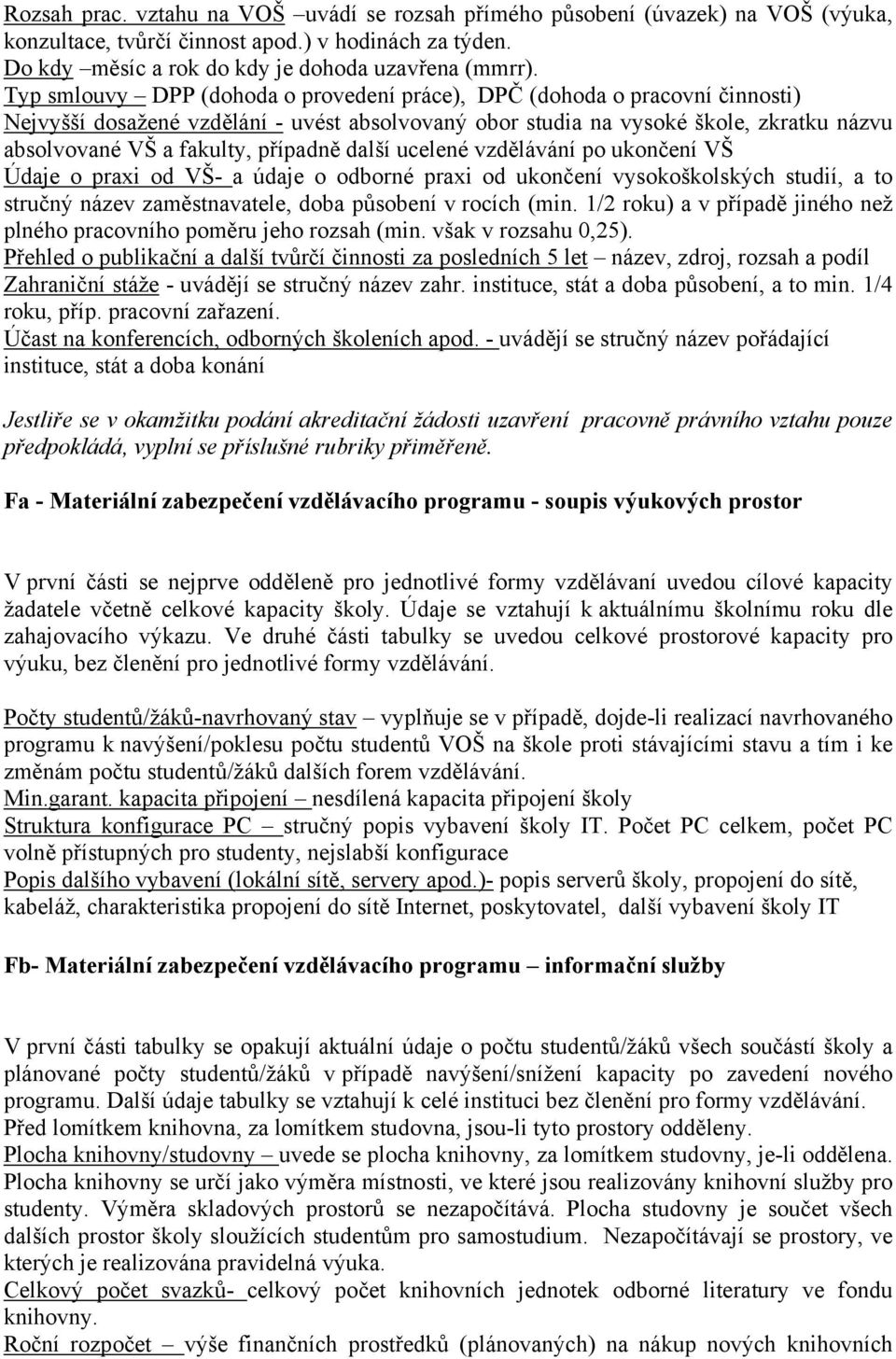 případně další ucelené vzdělávání po ukončení VŠ Údaje o praxi od VŠ- a údaje o odborné praxi od ukončení vysokoškolských studií, a to stručný název zaměstnavatele, doba působení v rocích (min.