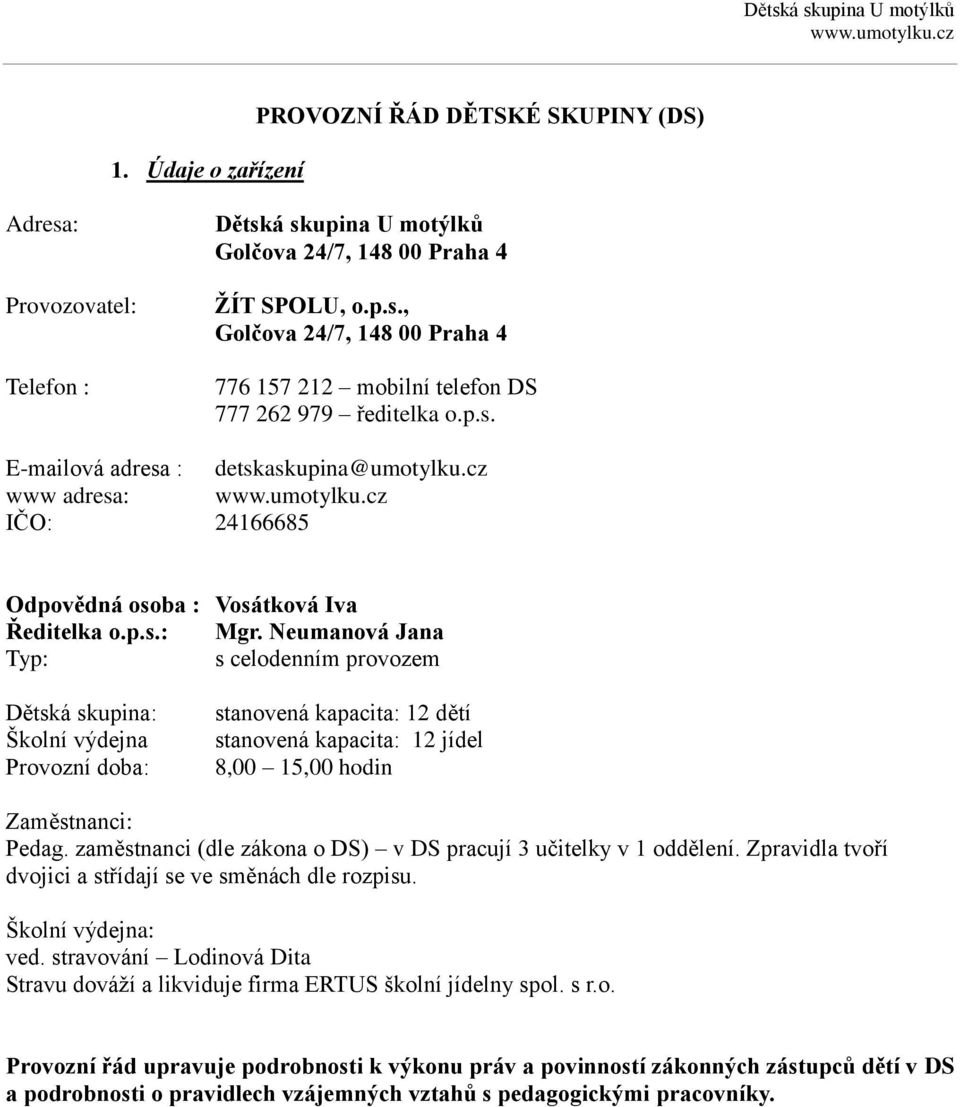 Neumanová Jana Typ: s celodenním provozem Dětská skupina: Školní výdejna Provozní doba: stanovená kapacita: 12 dětí stanovená kapacita: 12 jídel 8,00 15,00 hodin Zaměstnanci: Pedag.