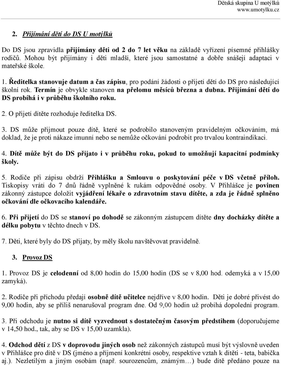 Ředitelka stanovuje datum a čas zápisu, pro podání žádosti o přijetí dětí do DS pro následující školní rok. Termín je obvykle stanoven na přelomu měsíců března a dubna.