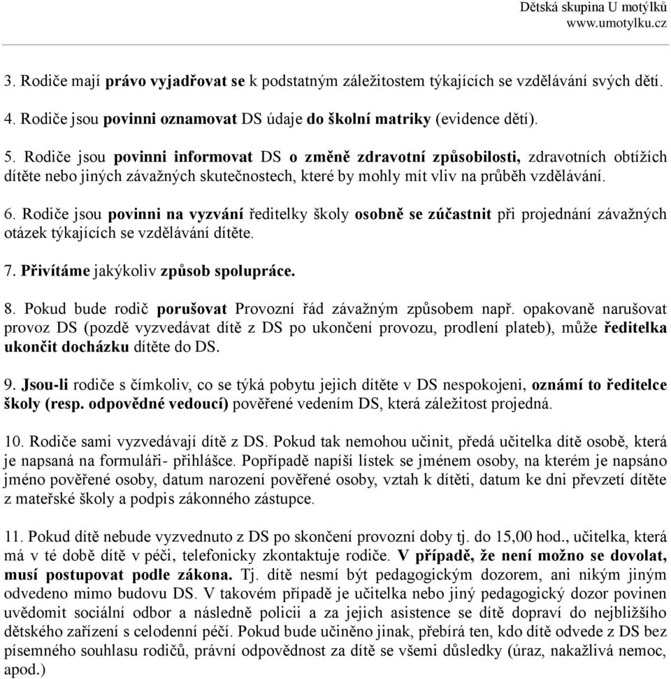 Rodiče jsou povinni na vyzvání ředitelky školy osobně se zúčastnit při projednání závažných otázek týkajících se vzdělávání dítěte. 7. Přivítáme jakýkoliv způsob spolupráce. 8.