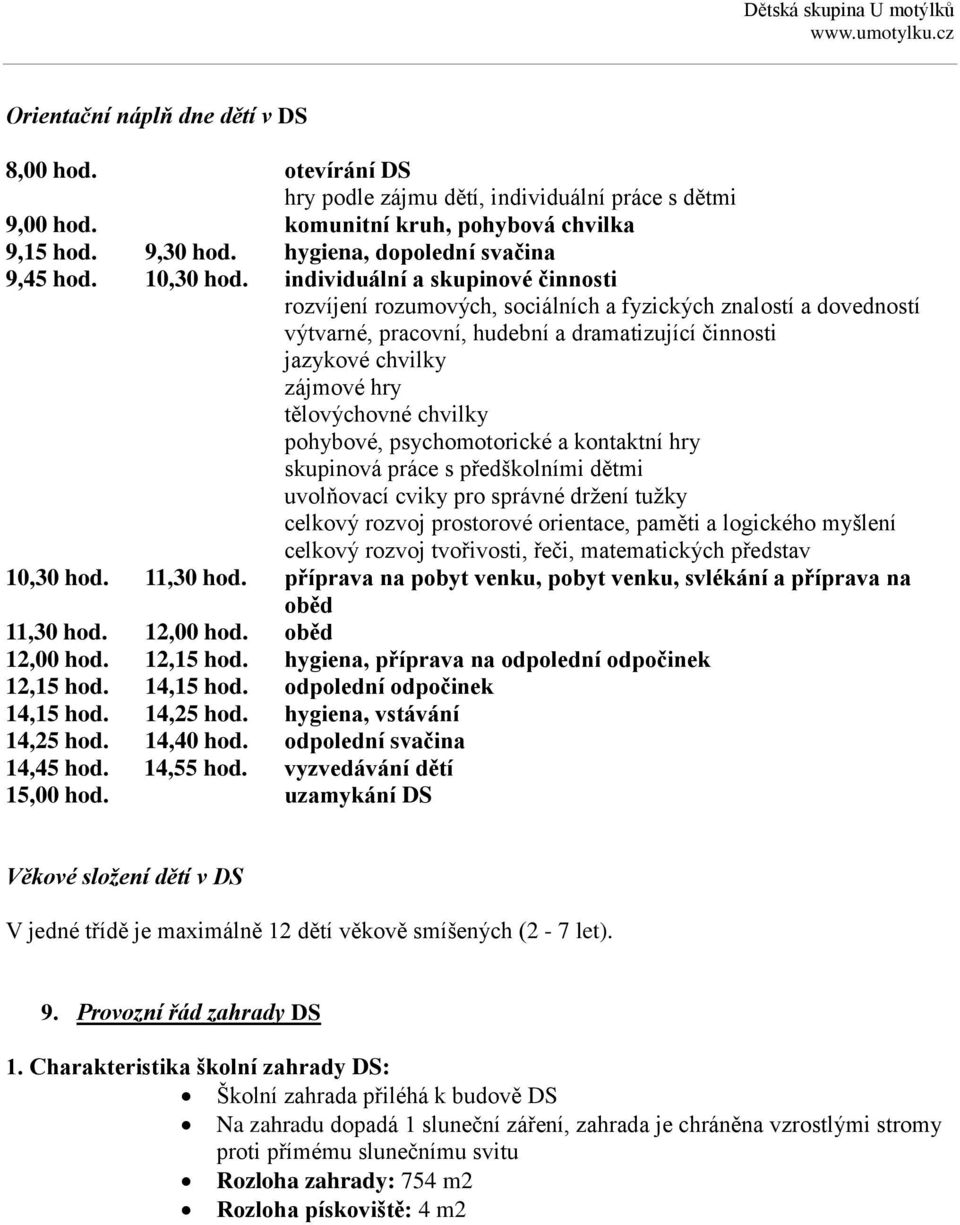 individuální a skupinové činnosti rozvíjení rozumových, sociálních a fyzických znalostí a dovedností výtvarné, pracovní, hudební a dramatizující činnosti jazykové chvilky zájmové hry tělovýchovné