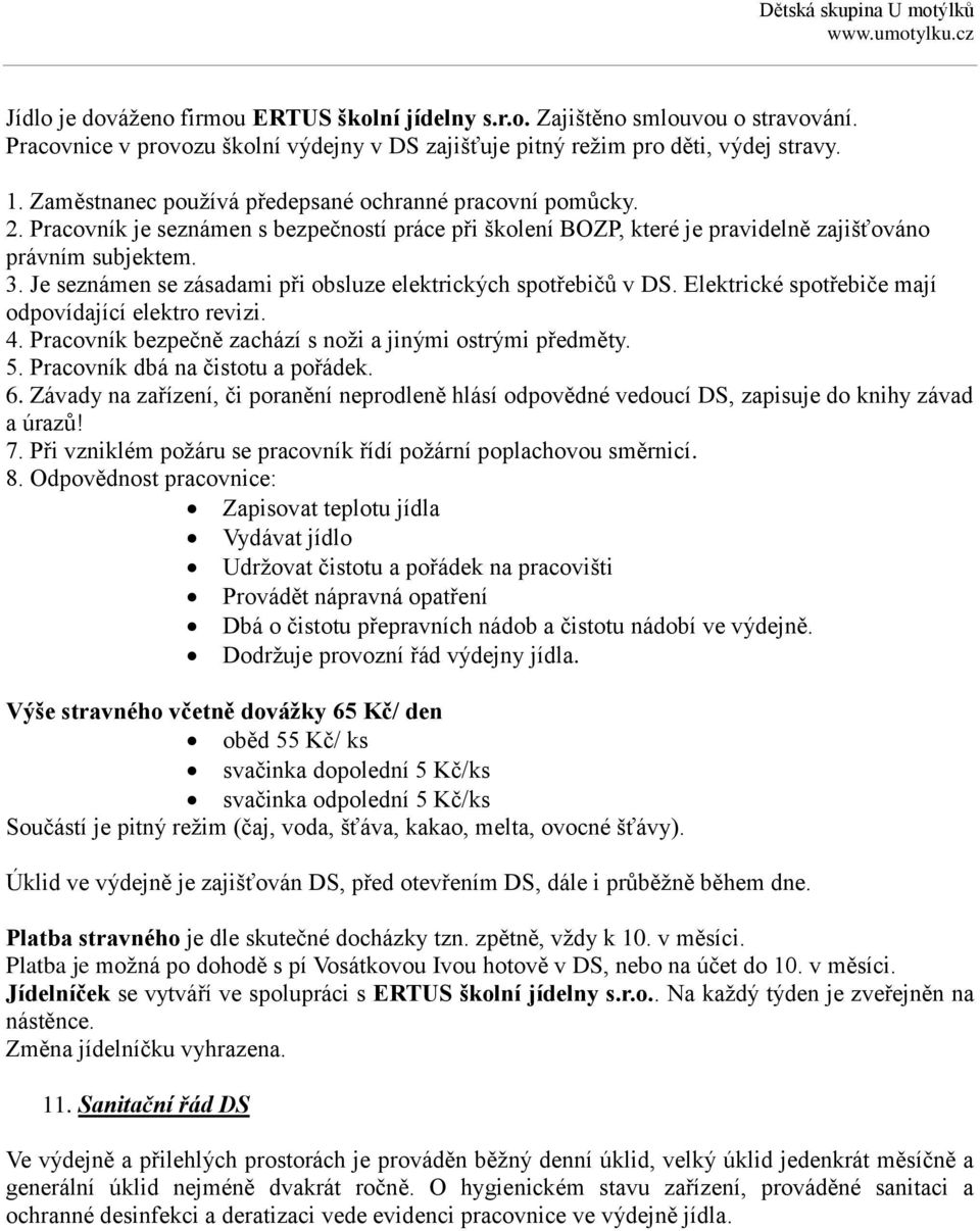 Je seznámen se zásadami při obsluze elektrických spotřebičů v DS. Elektrické spotřebiče mají odpovídající elektro revizi. 4. Pracovník bezpečně zachází s noži a jinými ostrými předměty. 5.