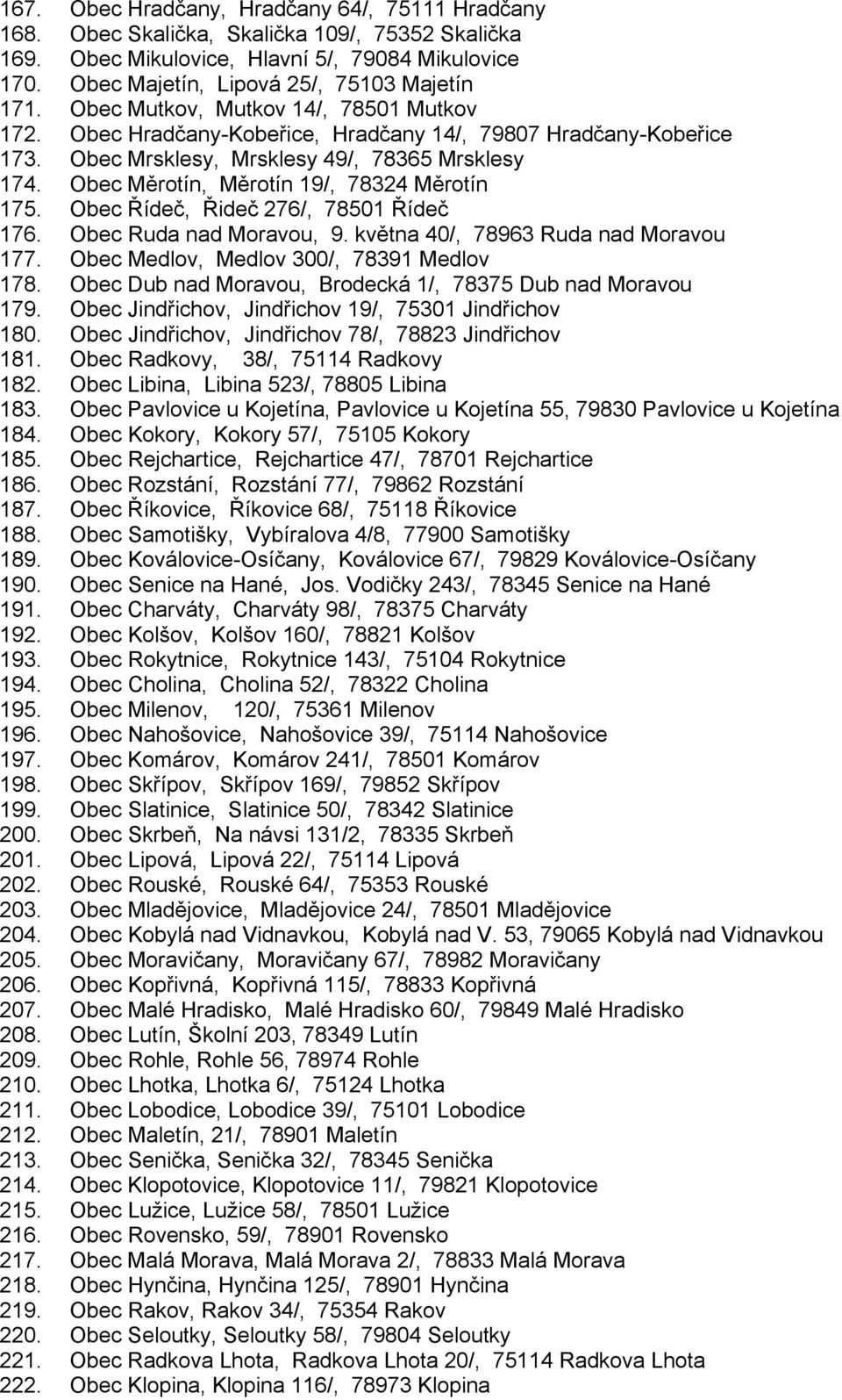 Obec Měrotín, Měrotín 19/, 78324 Měrotín 175. Obec Řídeč, Řideč 276/, 78501 Řídeč 176. Obec Ruda nad Moravou, 9. května 40/, 78963 Ruda nad Moravou 177. Obec Medlov, Medlov 300/, 78391 Medlov 178.