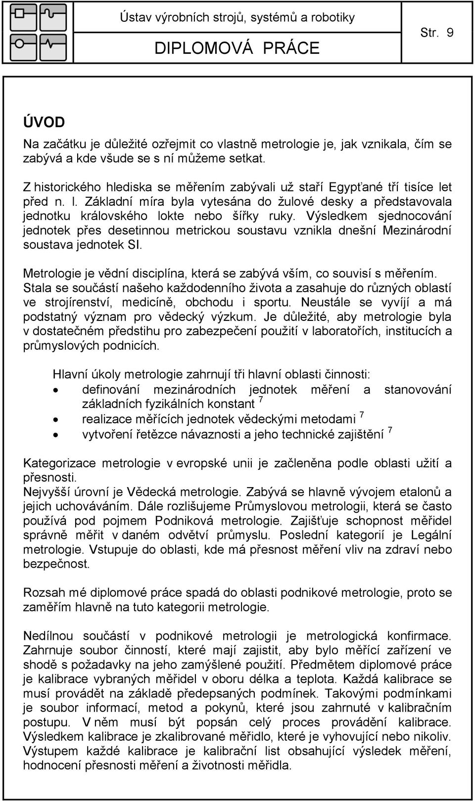 Výsledkem sjednocování jednotek přes desetinnou metrickou soustavu vznikla dnešní Mezinárodní soustava jednotek SI. Metrologie je vědní disciplína, která se zabývá vším, co souvisí s měřením.