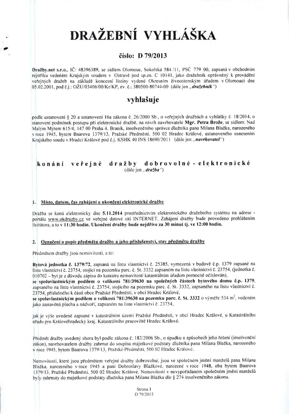.dralebník' ) vyhlašuje podle ustanovení 20 a ustanovení 16a zákona Č. 26/2000 Sb., o veřejných dražbách a vyhlášky č.